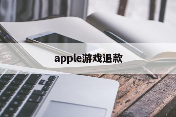 apple游戏退款(apple游戏退款怎么取消)