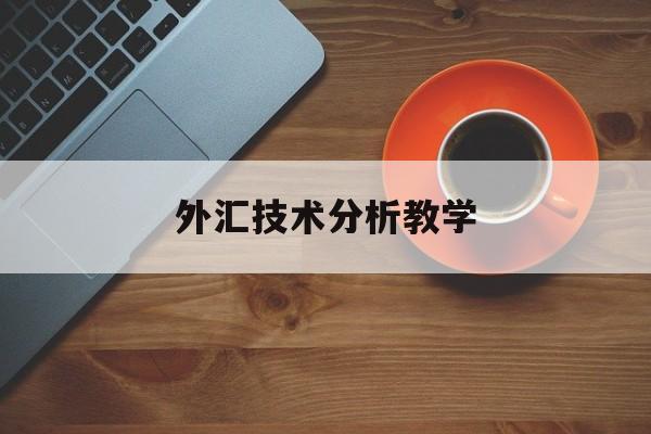 外汇技术分析教学(外汇技术分析教学反思)